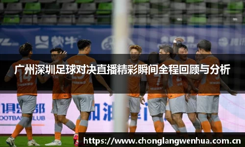 广州深圳足球对决直播精彩瞬间全程回顾与分析